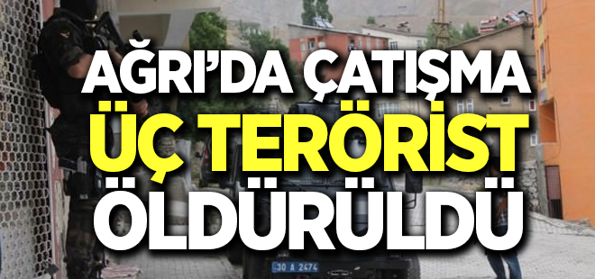 Ağrı’da çatışma: 3 terörist öldürüldü